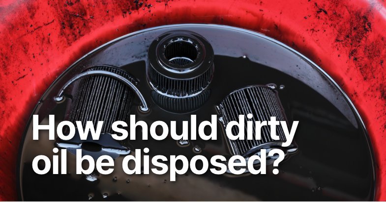 How should dirty oil be disposed?